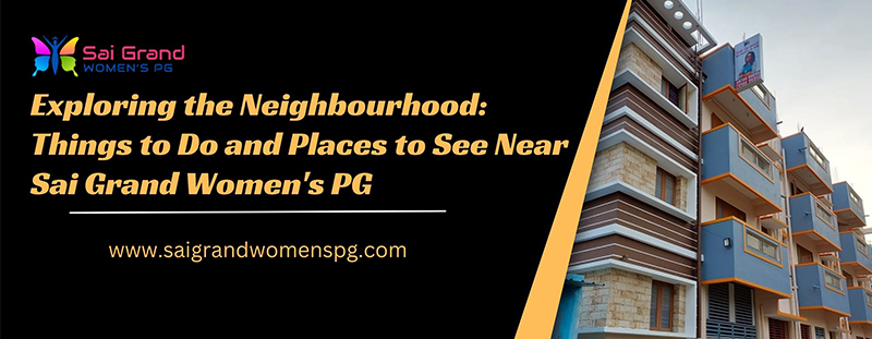Exploring the Neighbourhood: Things to Do and Places to See Near Sai Grand Women's PG